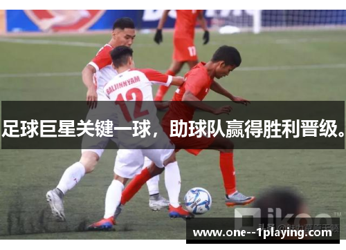足球巨星关键一球，助球队赢得胜利晋级。