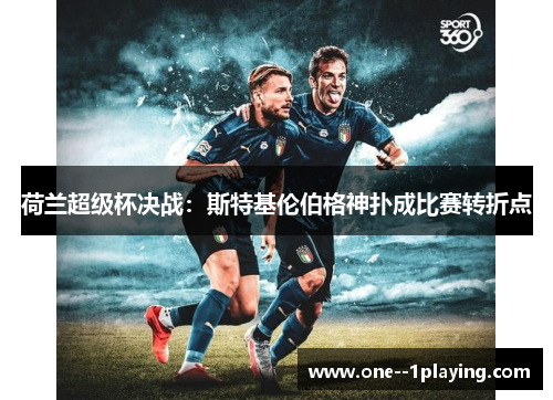 荷兰超级杯决战：斯特基伦伯格神扑成比赛转折点